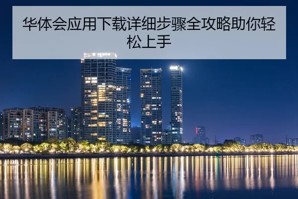 华体会应用下载详细步骤全攻略助你轻松上手