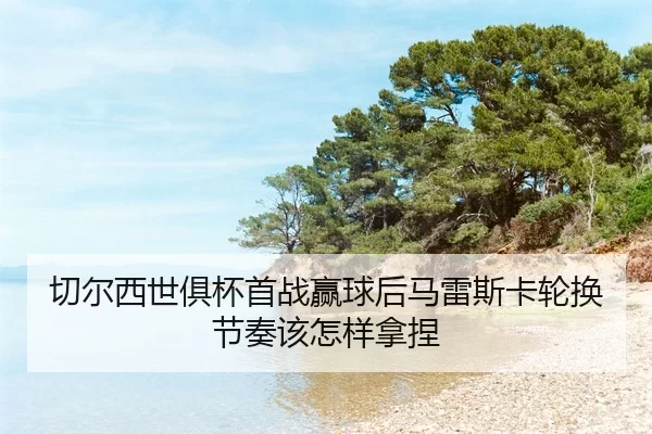 qie-er-xi-shi-ju-bei-shou-zhan-ying-qiu-hou-ma-lei-si-ka-lun-huan-jie-zou-gai-zen-yang-na-nie-2-755.jpg