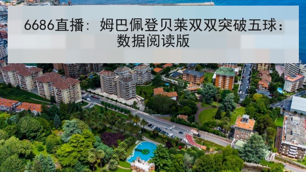 6686直播: 姆巴佩登贝莱双双突破五球:数据阅读版 6686直播: 姆巴佩登贝莱双双突破五球:数据阅读版