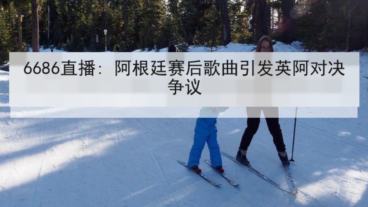 6686直播: 阿根廷赛后歌曲引发英阿对决争议 6686直播: 阿根廷赛后歌曲引发英阿对决争议