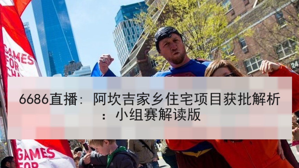 6686直播: 阿坎吉家乡住宅项目获批解析:小组赛解读版 6686直播: 阿坎吉家乡住宅项目获批解析:小组赛解读版