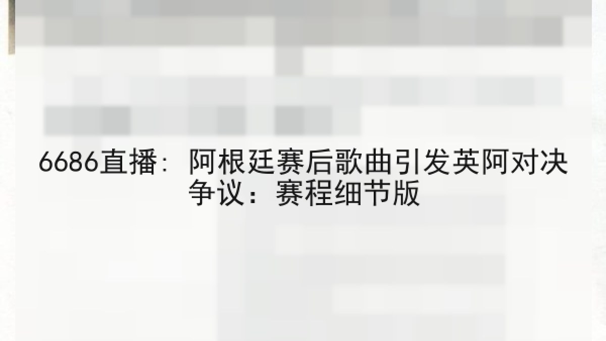 6686直播: 阿根廷赛后歌曲引发英阿对决争议:赛程细节版